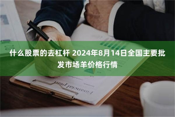 什么股票的去杠杆 2024年8月14日全国主要批发市场羊价格行情