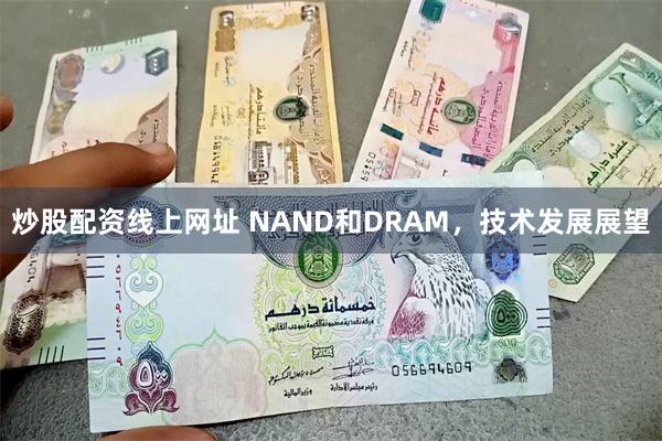 炒股配资线上网址 NAND和DRAM，技术发展展望