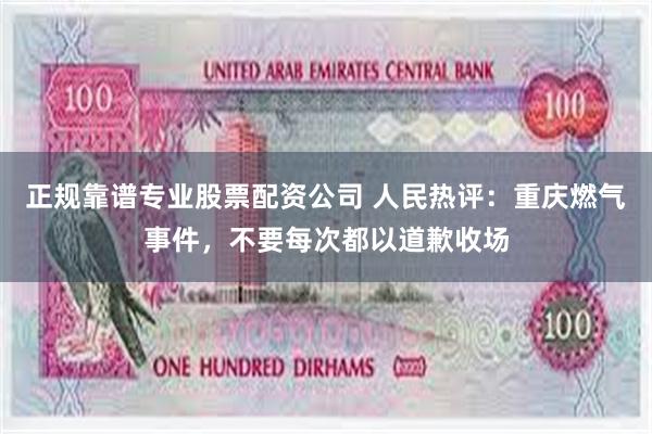 正规靠谱专业股票配资公司 人民热评：重庆燃气事件，不要每次都以道歉收场